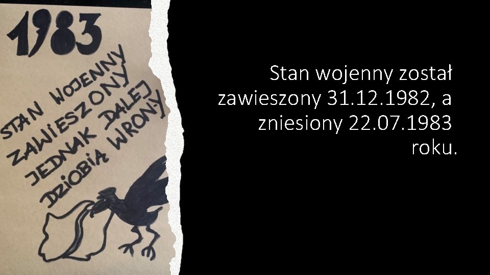 Stan wojenny został zawieszony 31. 12. 1982, a zniesiony 22. 07. 1983 roku. 