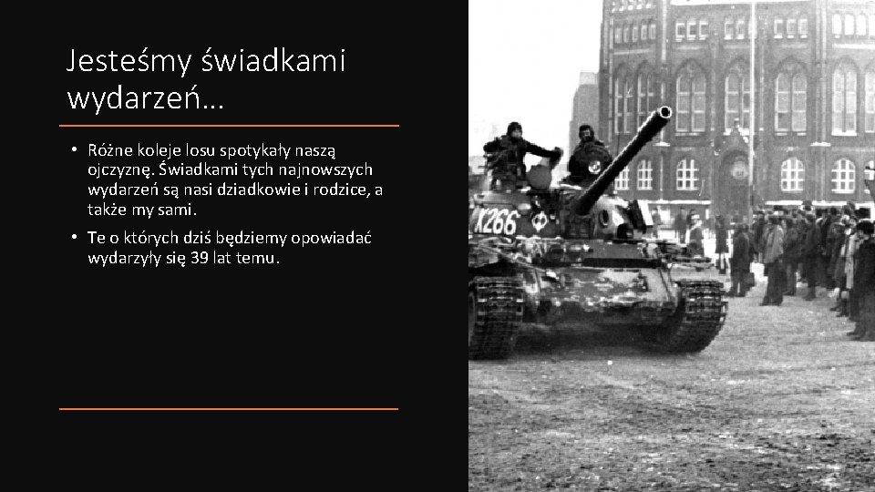 Jesteśmy świadkami wydarzeń… • Różne koleje losu spotykały naszą ojczyznę. Świadkami tych najnowszych wydarzeń