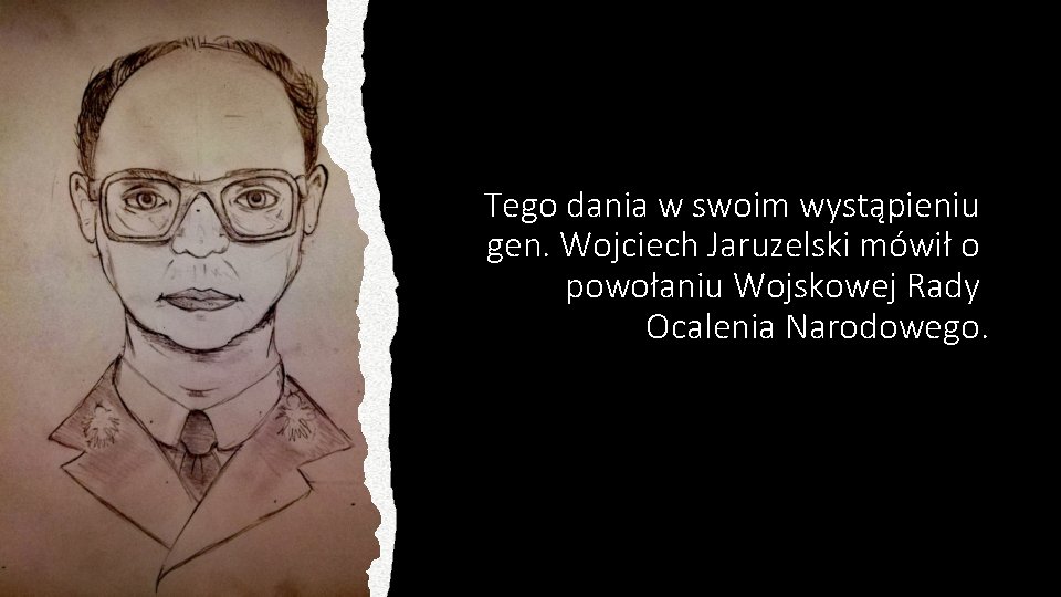 Tego dania w swoim wystąpieniu gen. Wojciech Jaruzelski mówił o powołaniu Wojskowej Rady Ocalenia