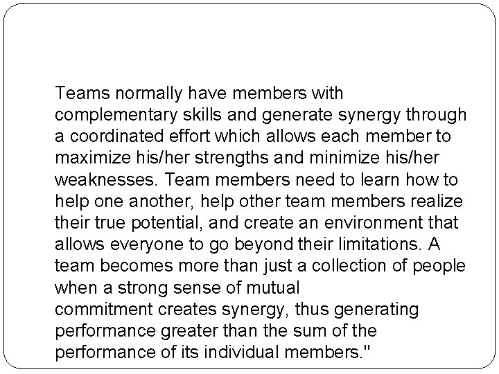 Teams normally have members with complementary skills and generate synergy through a coordinated effort