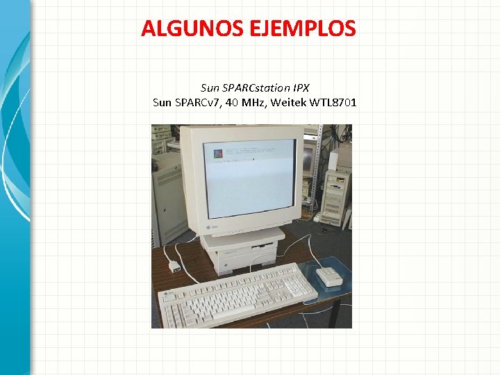 ALGUNOS EJEMPLOS Sun SPARCstation IPX Sun SPARCv 7, 40 MHz, Weitek WTL 8701 
