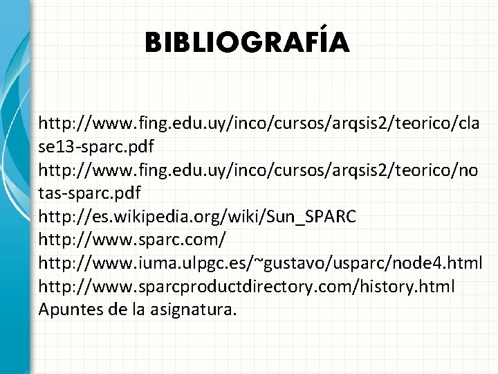 BIBLIOGRAFÍA http: //www. fing. edu. uy/inco/cursos/arqsis 2/teorico/cla se 13 -sparc. pdf http: //www. fing.