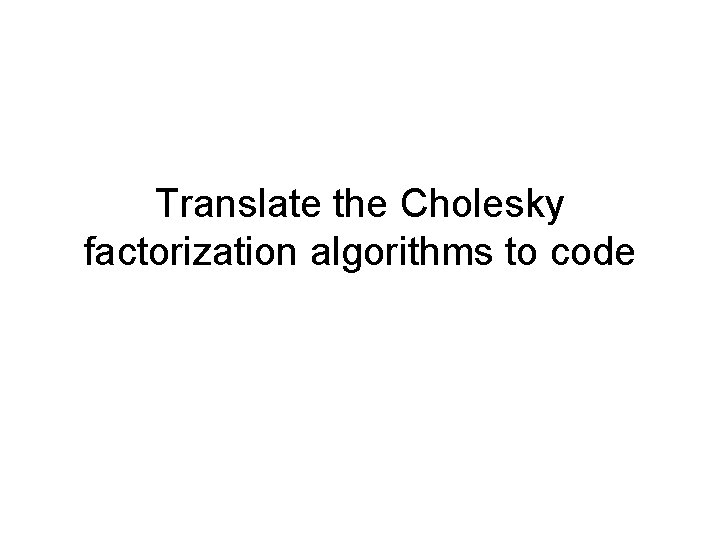 Translate the Cholesky factorization algorithms to code 