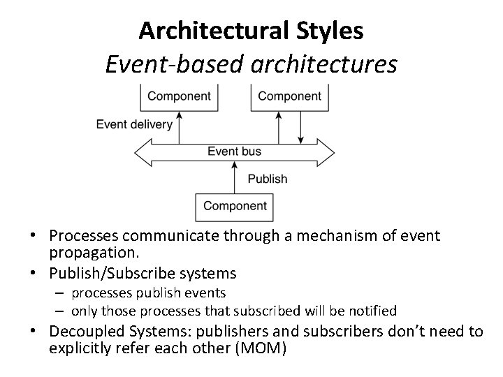 Architectural Styles Event-based architectures • Processes communicate through a mechanism of event propagation. •