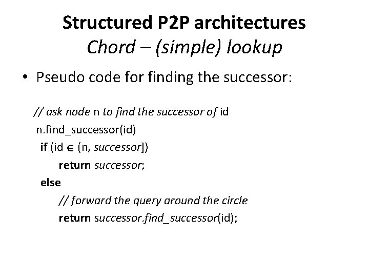 Structured P 2 P architectures Chord – (simple) lookup • Pseudo code for finding