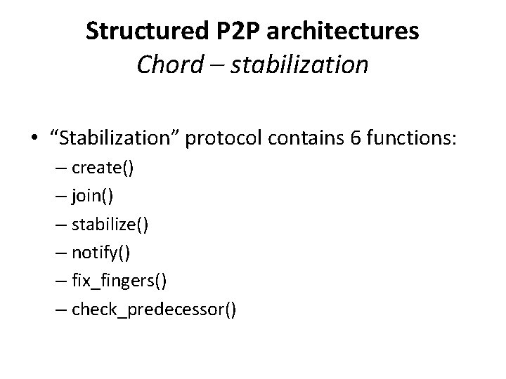 Structured P 2 P architectures Chord – stabilization • “Stabilization” protocol contains 6 functions: