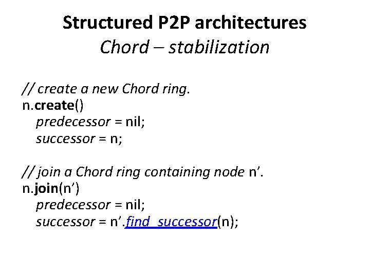 Structured P 2 P architectures Chord – stabilization // create a new Chord ring.