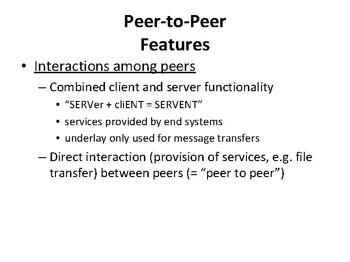Peer-to-Peer Features • Interactions among peers – Combined client and server functionality • “SERVer