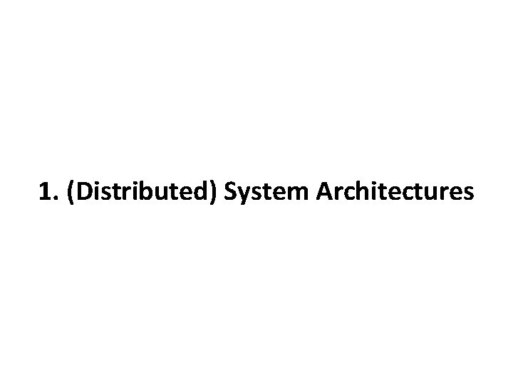 1. (Distributed) System Architectures 