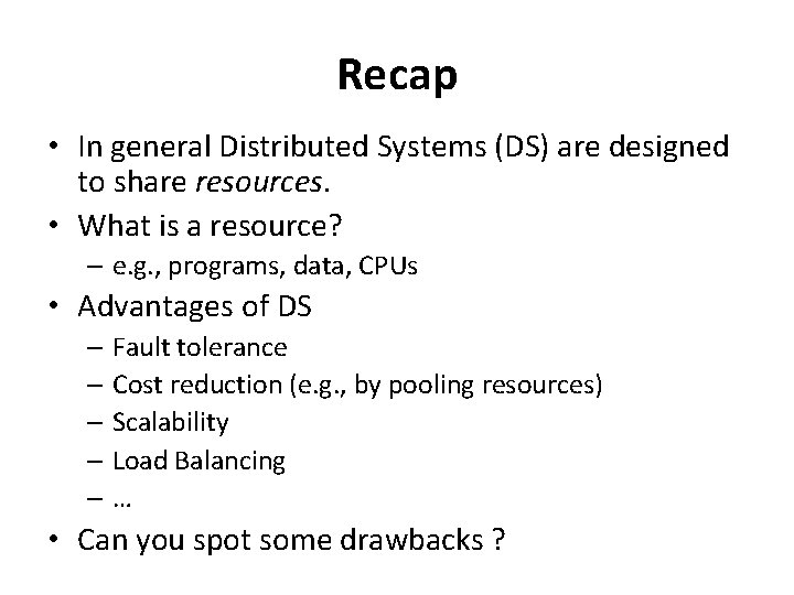 Recap • In general Distributed Systems (DS) are designed to share resources. • What