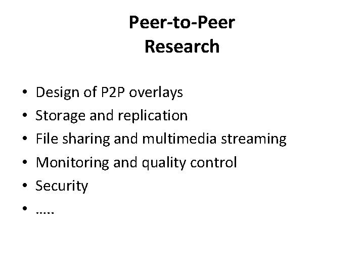 Peer-to-Peer Research • • • Design of P 2 P overlays Storage and replication