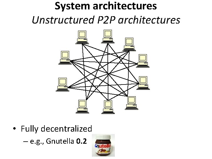 System architectures Unstructured P 2 P architectures • Fully decentralized – e. g. ,
