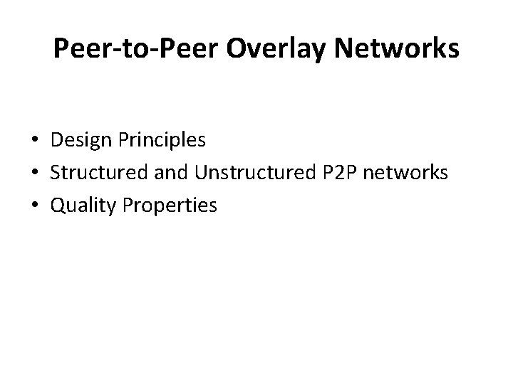 Peer-to-Peer Overlay Networks • Design Principles • Structured and Unstructured P 2 P networks