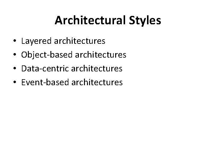 Architectural Styles • • Layered architectures Object-based architectures Data-centric architectures Event-based architectures 