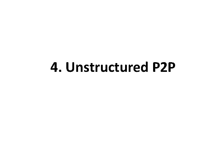 4. Unstructured P 2 P 