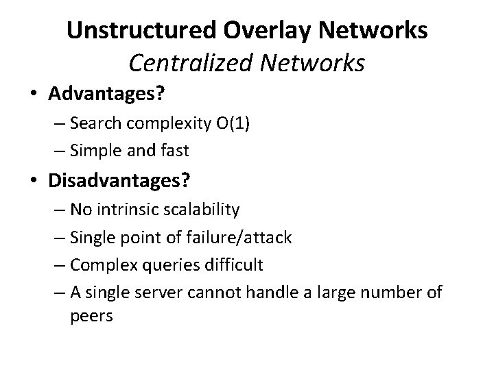 Unstructured Overlay Networks Centralized Networks • Advantages? – Search complexity O(1) – Simple and