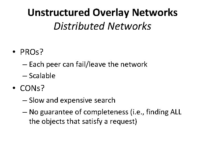 Unstructured Overlay Networks Distributed Networks • PROs? – Each peer can fail/leave the network