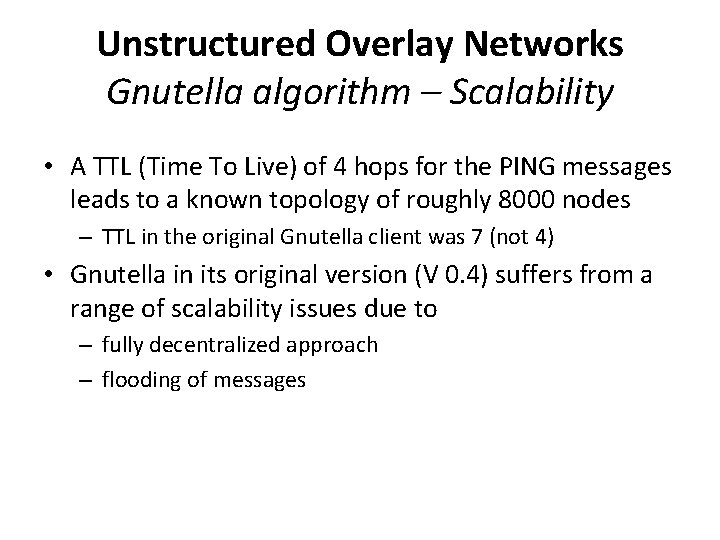 Unstructured Overlay Networks Gnutella algorithm – Scalability • A TTL (Time To Live) of
