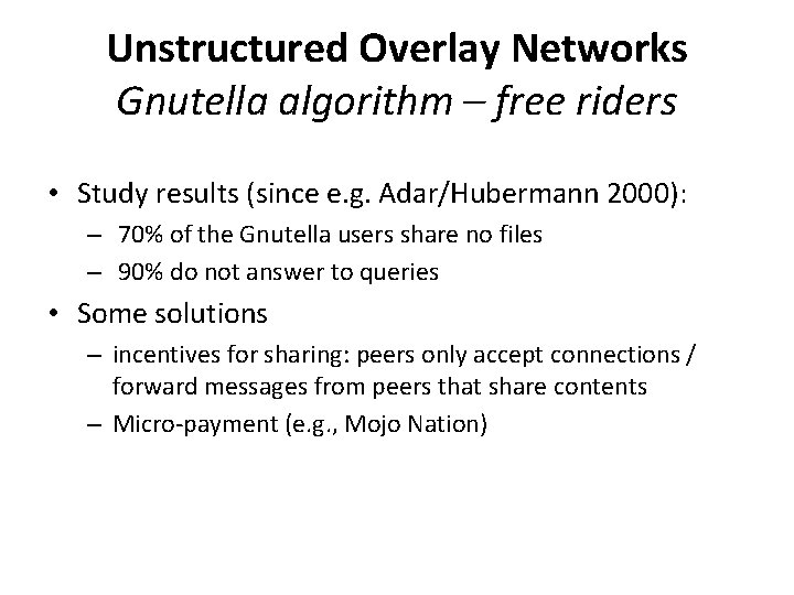 Unstructured Overlay Networks Gnutella algorithm – free riders • Study results (since e. g.