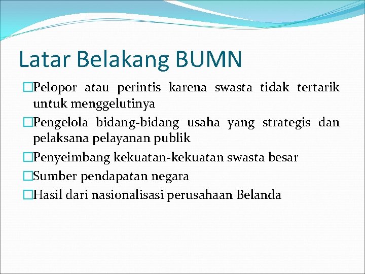 Latar Belakang BUMN �Pelopor atau perintis karena swasta tidak tertarik untuk menggelutinya �Pengelola bidang-bidang