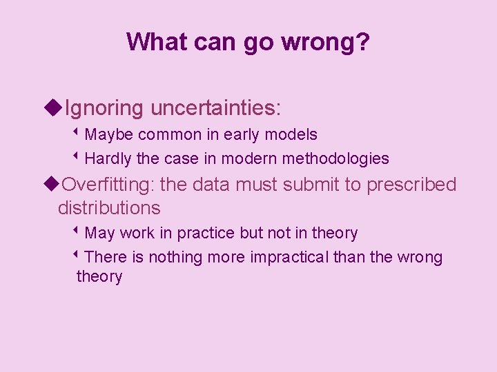 What can go wrong? u. Ignoring uncertainties: w. Maybe common in early models w.