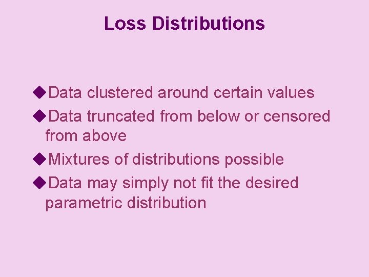 Loss Distributions u. Data clustered around certain values u. Data truncated from below or
