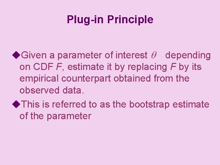 Plug-in Principle u. Given a parameter of interest depending on CDF F, estimate it