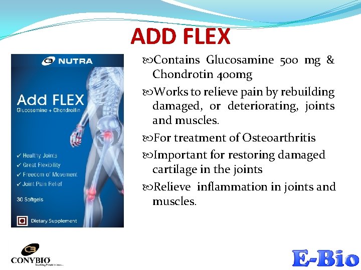 ADD FLEX Contains Glucosamine 500 mg & Chondrotin 400 mg Works to relieve pain