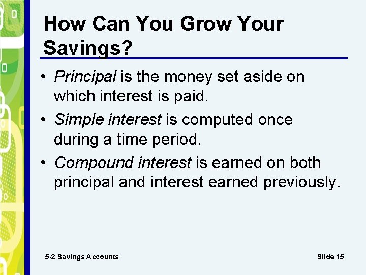 How Can You Grow Your Savings? • Principal is the money set aside on