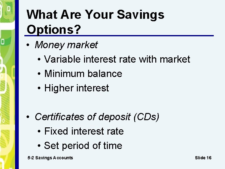 What Are Your Savings Options? • Money market • Variable interest rate with market