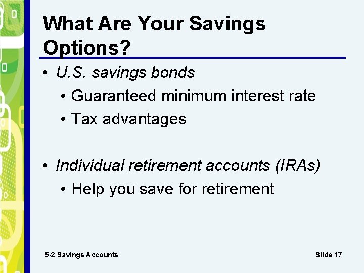 What Are Your Savings Options? • U. S. savings bonds • Guaranteed minimum interest