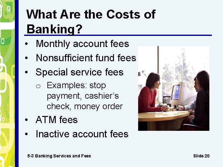 What Are the Costs of Banking? • Monthly account fees • Nonsufficient fund fees