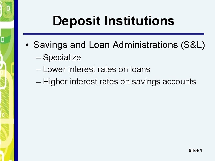 Deposit Institutions • Savings and Loan Administrations (S&L) – Specialize – Lower interest rates