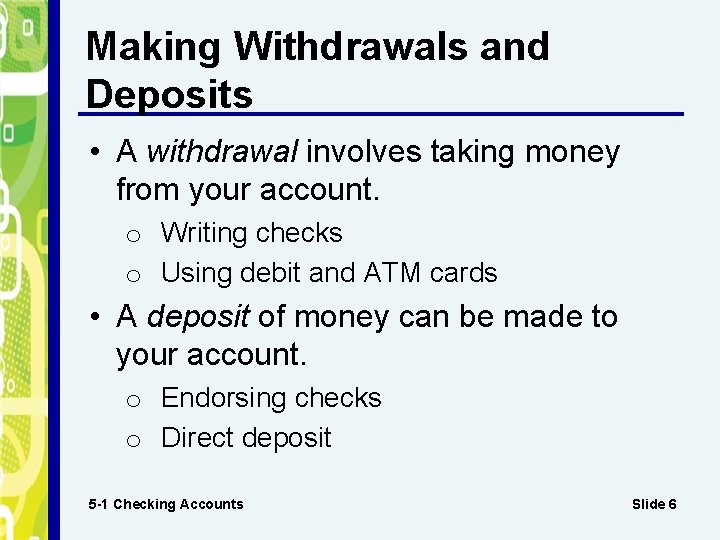 Making Withdrawals and Deposits • A withdrawal involves taking money from your account. o