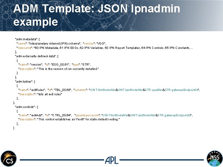 ADM Template: JSON Ipnadmin example "adm: metadata": { "name": "Interplanetary internet (IPN) scheme", "version":