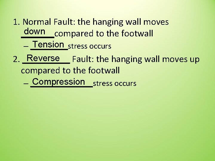 1. Normal Fault: the hanging wall moves down _______compared to the footwall Tension –