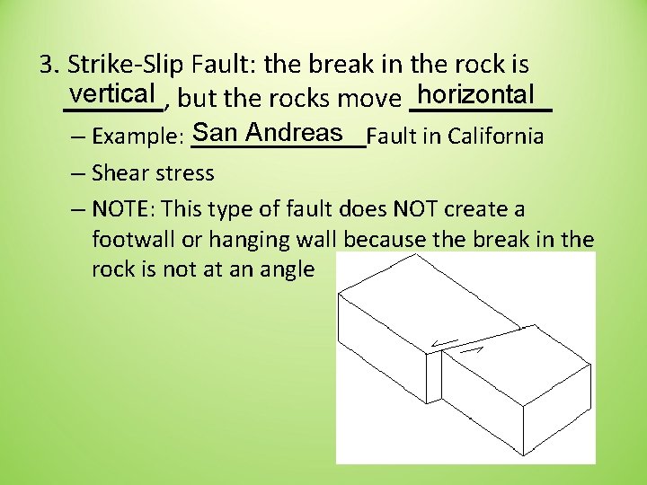 3. Strike-Slip Fault: the break in the rock is vertical but the rocks move