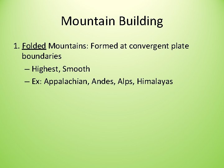 Mountain Building 1. Folded Mountains: Formed at convergent plate boundaries – Highest, Smooth –