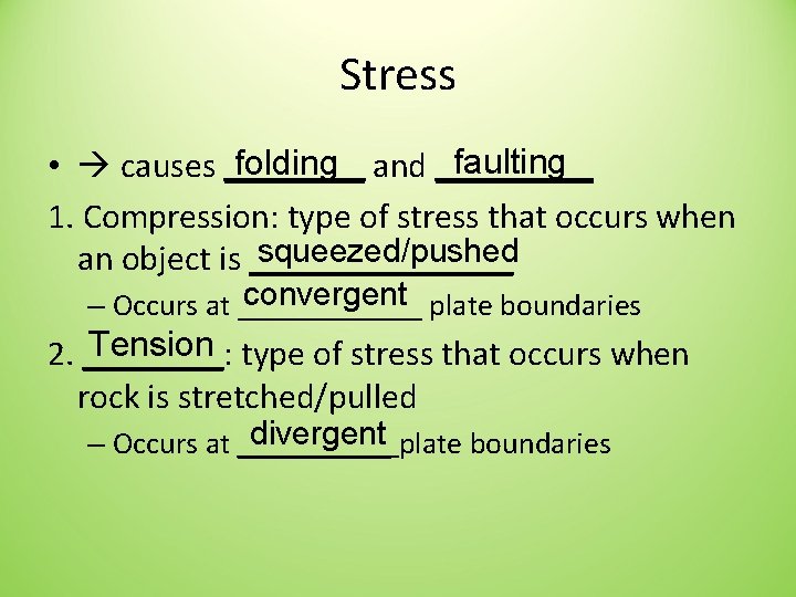 Stress faulting folding and _____ • causes ____ 1. Compression: type of stress that