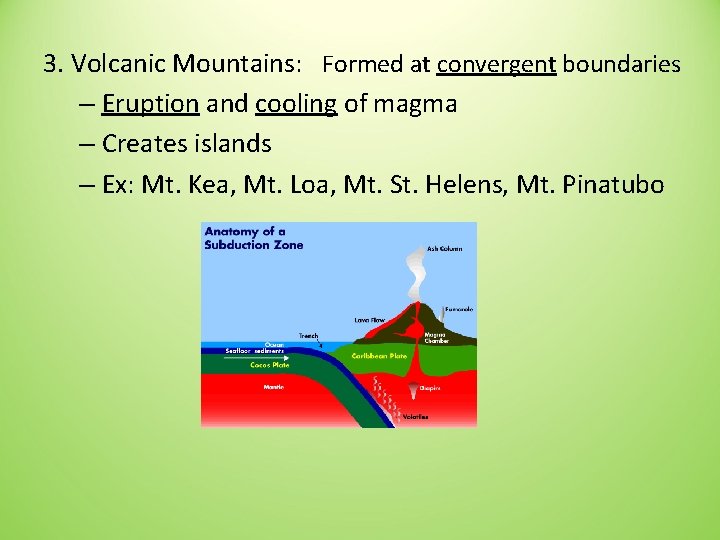 3. Volcanic Mountains: Formed at convergent boundaries – Eruption and cooling of magma –