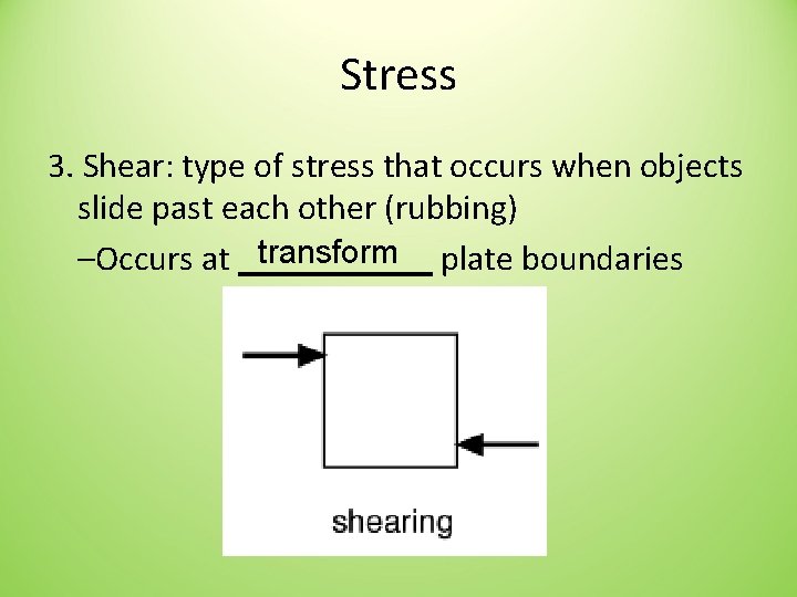 Stress 3. Shear: type of stress that occurs when objects slide past each other