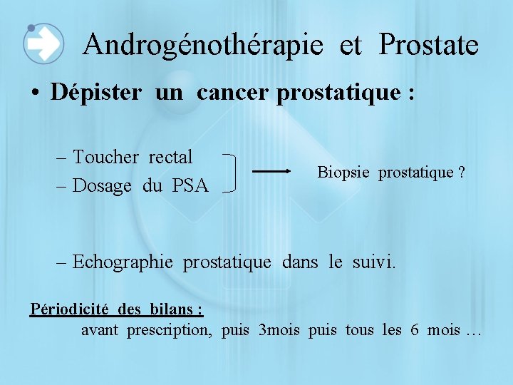 Androgénothérapie et Prostate • Dépister un cancer prostatique : – Toucher rectal – Dosage