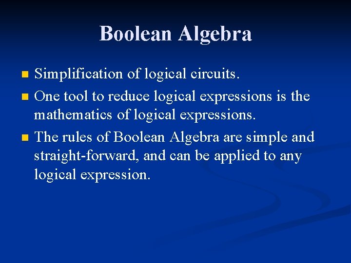 Boolean Algebra n n n Simplification of logical circuits. One tool to reduce logical