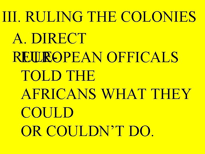 III. RULING THE COLONIES A. DIRECT RULEEUROPEAN OFFICALS TOLD THE AFRICANS WHAT THEY COULD