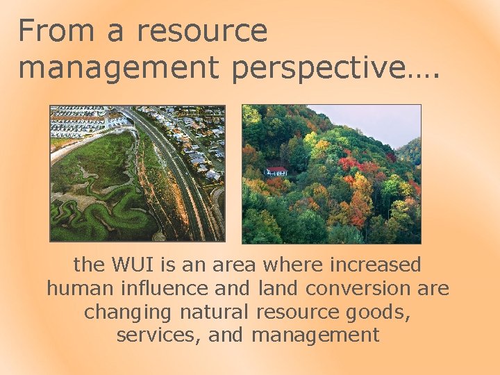 From a resource management perspective…. the WUI is an area where increased human influence