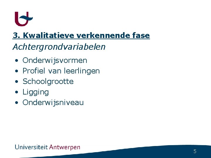 3. Kwalitatieve verkennende fase Achtergrondvariabelen • • • Onderwijsvormen Profiel van leerlingen Schoolgrootte Ligging