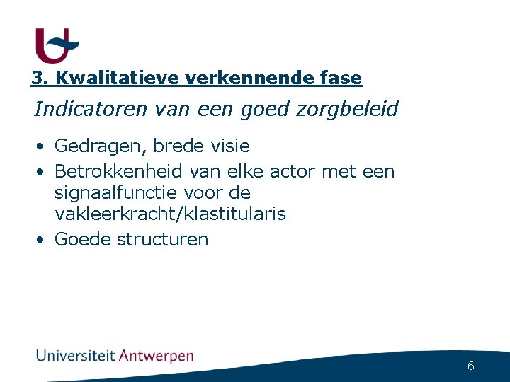 3. Kwalitatieve verkennende fase Indicatoren van een goed zorgbeleid • Gedragen, brede visie •