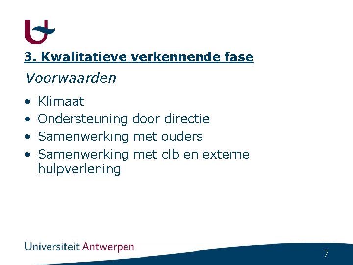 3. Kwalitatieve verkennende fase Voorwaarden • • Klimaat Ondersteuning door directie Samenwerking met ouders