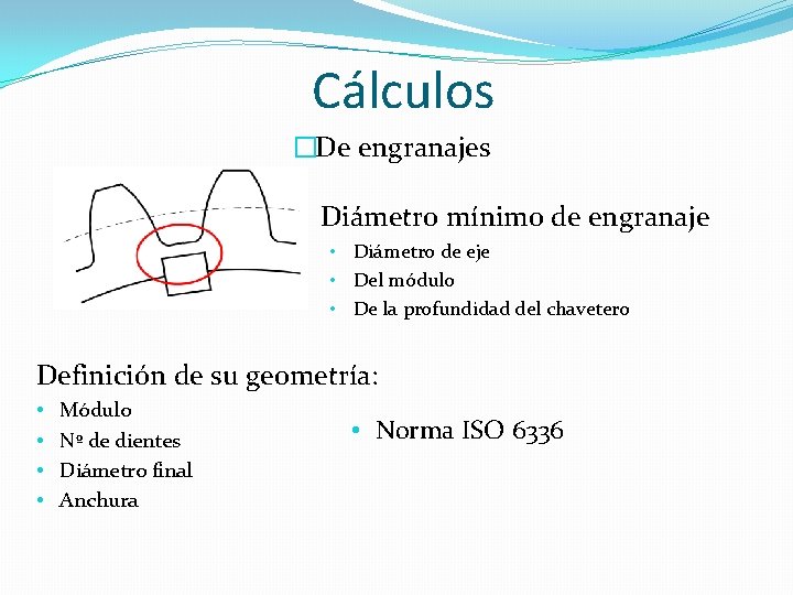 Cálculos �De engranajes Diámetro mínimo de engranaje • Diámetro de eje • Del módulo