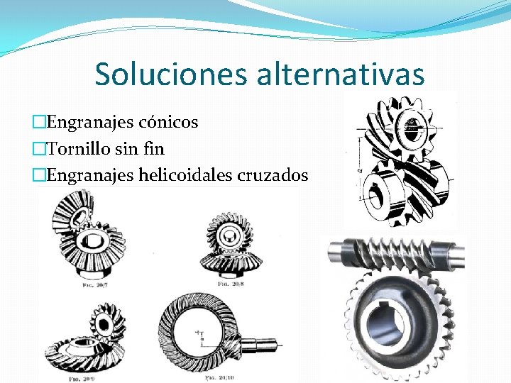 Soluciones alternativas �Engranajes cónicos �Tornillo sin fin �Engranajes helicoidales cruzados 